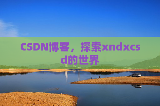 CSDN博客，探索xndxcsd的世界